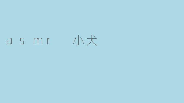 ASMR小犬:治愈心灵的低语与细语